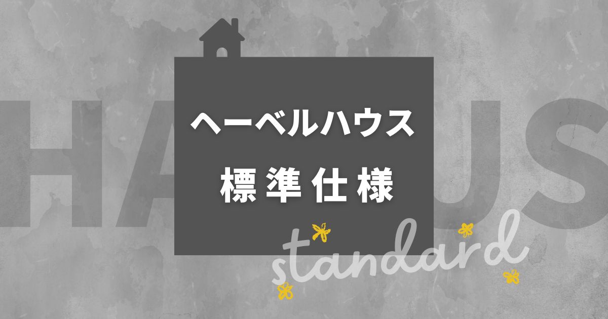 ヘーベルハウスの標準仕様2023年版｜標準設備を詳しく解説