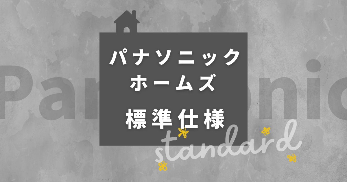 パナソニックホームズ標準装備・標準仕様2023年版を徹底解説