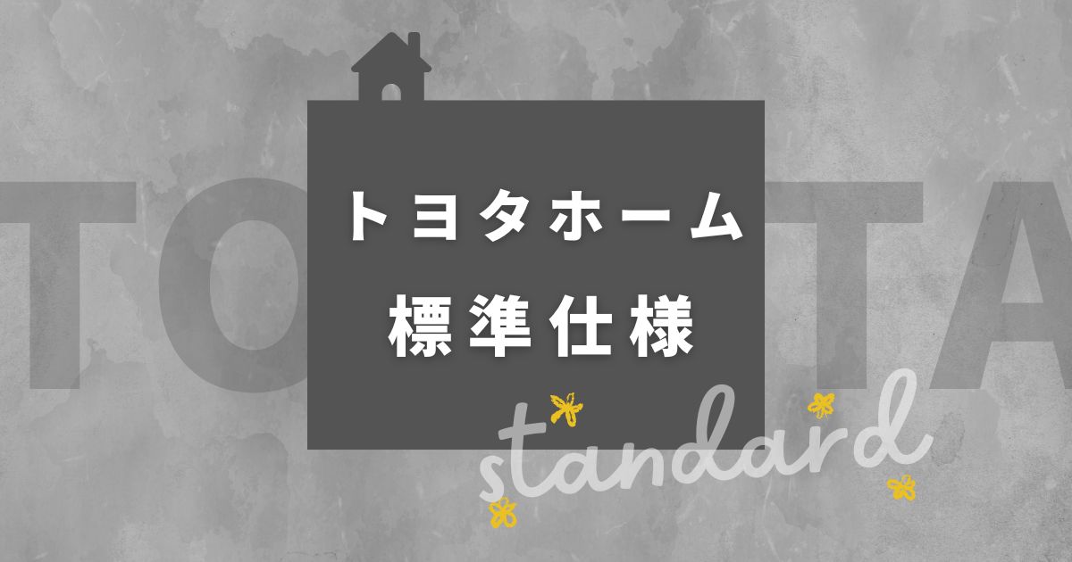 トヨタホームの標準仕様最新2023年版｜標準仕様を詳しく解説